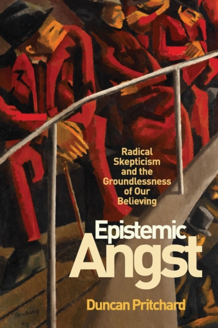 Epistemic Angst : Radical Skepticism and the Groundlessness of Our Believing, Paperback / softback Book