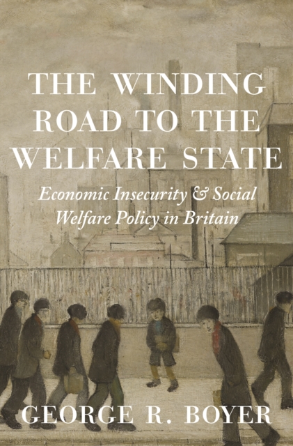 The Winding Road to the Welfare State : Economic Insecurity and Social Welfare Policy in Britain, EPUB eBook