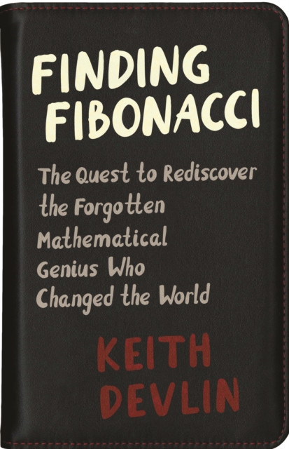 Finding Fibonacci : The Quest to Rediscover the Forgotten Mathematical Genius Who Changed the World, Paperback / softback Book