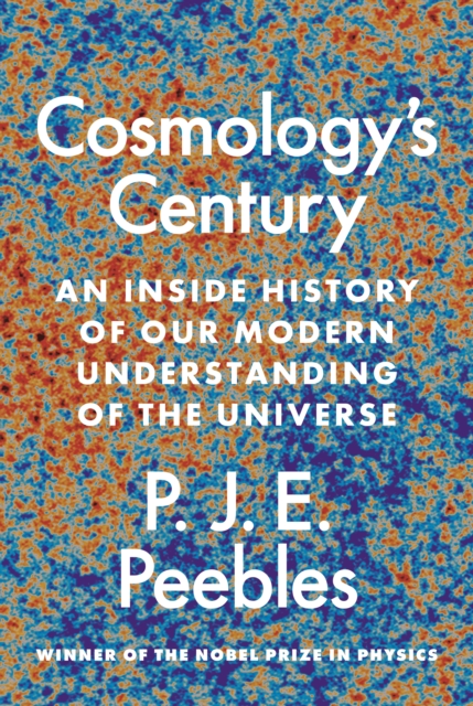 Cosmology’s Century : An Inside History of Our Modern Understanding of the Universe, Hardback Book