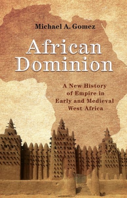 African Dominion : A New History of Empire in Early and Medieval West Africa, Paperback / softback Book