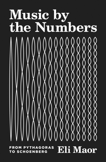 Music by the Numbers : From Pythagoras to Schoenberg, Paperback / softback Book