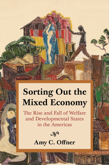 Sorting Out the Mixed Economy : The Rise and Fall of Welfare and Developmental States in the Americas, Paperback / softback Book