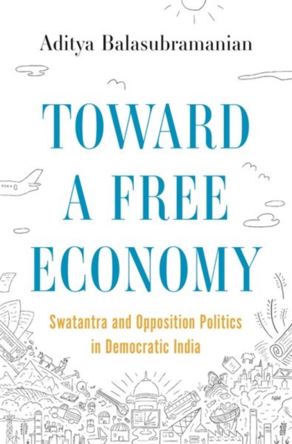 Toward a Free Economy : Swatantra and Opposition Politics in Democratic India, Hardback Book