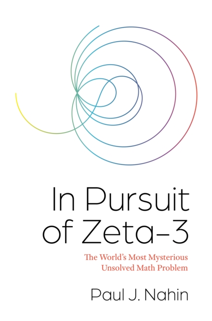 In Pursuit of Zeta-3 : The World's Most Mysterious Unsolved Math Problem, Hardback Book