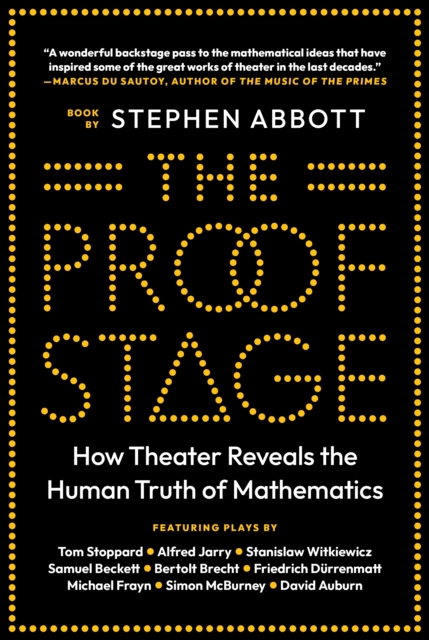 The Proof Stage : How Theater Reveals the Human Truth of Mathematics, Hardback Book
