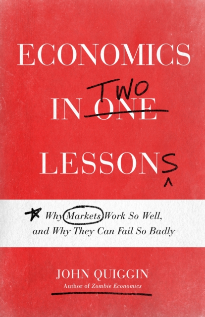 Economics in Two Lessons : Why Markets Work So Well, and Why They Can Fail So Badly, Paperback / softback Book