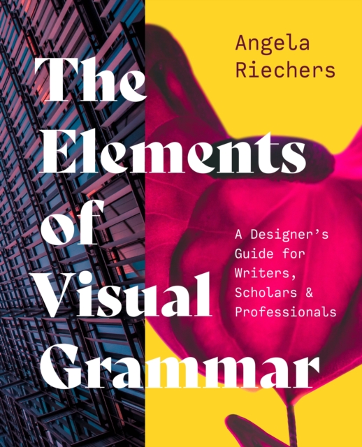 The Elements of Visual Grammar : A Designer's Guide for Writers, Scholars, and Professionals, EPUB eBook
