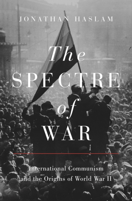 The Spectre of War : International Communism and the Origins of World War II, Paperback / softback Book