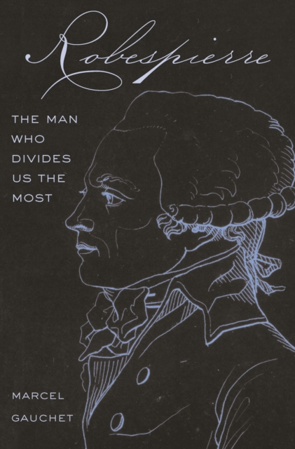 Robespierre : The Man Who Divides Us the Most, EPUB eBook