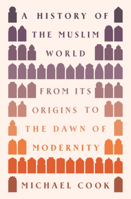 A History of the Muslim World : From Its Origins to the Dawn of Modernity, Hardback Book
