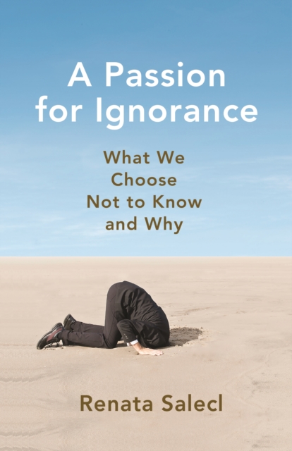 A Passion for Ignorance : What We Choose Not to Know and Why, Paperback / softback Book