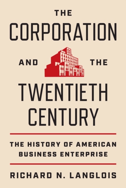 The Corporation and the Twentieth Century : The History of American Business Enterprise, EPUB eBook