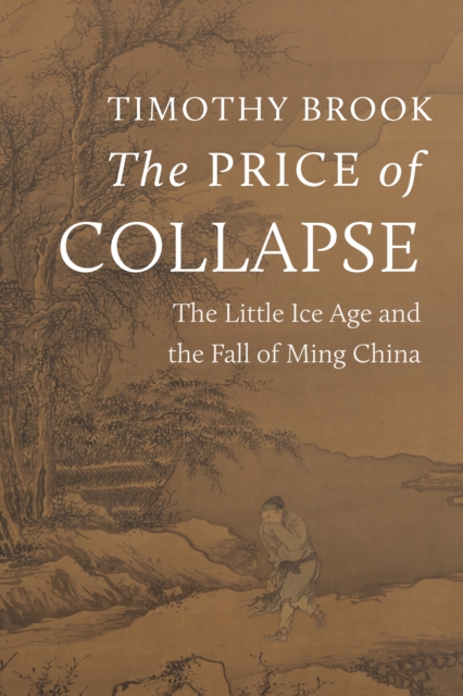 The Price of Collapse : The Little Ice Age and the Fall of Ming China, Hardback Book