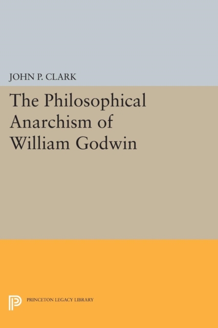 The Philosophical Anarchism of William Godwin, Paperback Book