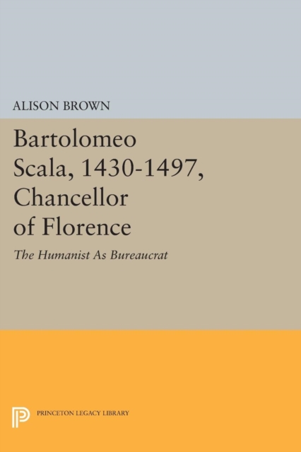 Bartolomeo Scala, 1430-1497, Chancellor of Florence : The Humanist As Bureaucrat, Paperback / softback Book
