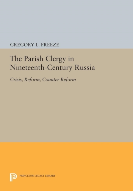The Parish Clergy in Nineteenth-Century Russia : Crisis, Reform, Counter-Reform, Paperback / softback Book