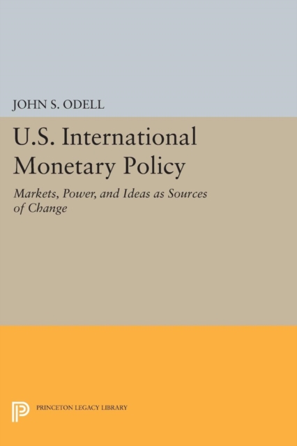 U.S. International Monetary Policy : Markets, Power, and Ideas as Sources of Change, Paperback / softback Book