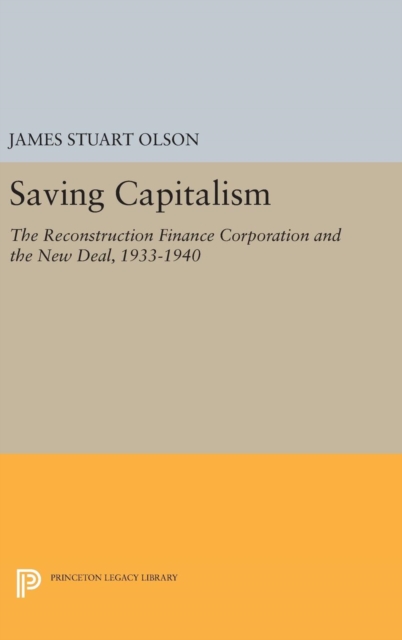 Saving Capitalism : The Reconstruction Finance Corporation and the New Deal, 1933-1940, Hardback Book