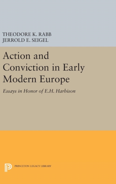 Action and Conviction in Early Modern Europe : Essays in Honor of E.H. Harbison, Hardback Book