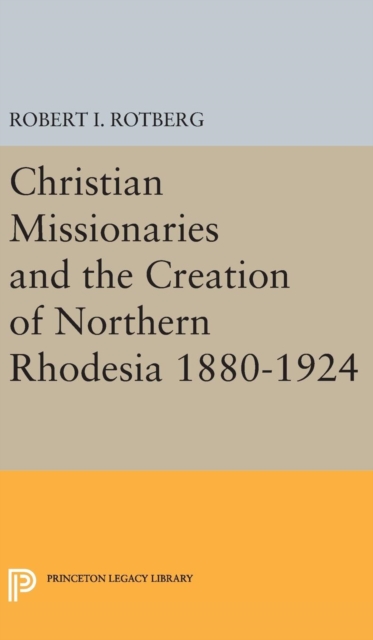 Christian Missionaries and the Creation of Northern Rhodesia 1880-1924, Hardback Book