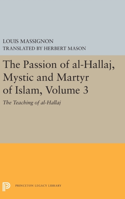 The Passion of Al-Hallaj, Mystic and Martyr of Islam, Volume 3 : The Teaching of al-Hallaj, Hardback Book
