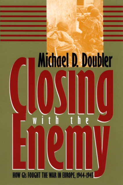 Closing with the Enemy : How GIs Fought the War in Europe, 1944-45, Paperback / softback Book