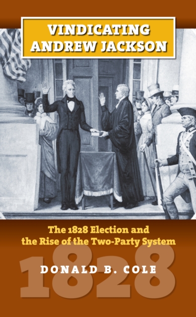 Vindicating Andrew Jackson : The 1828 Election and the Rise of the Two-party System, Hardback Book