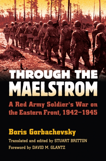 Through the Maelstrom : A Red Army Soldier's War on the Eastern Front 1942-1945, Paperback / softback Book