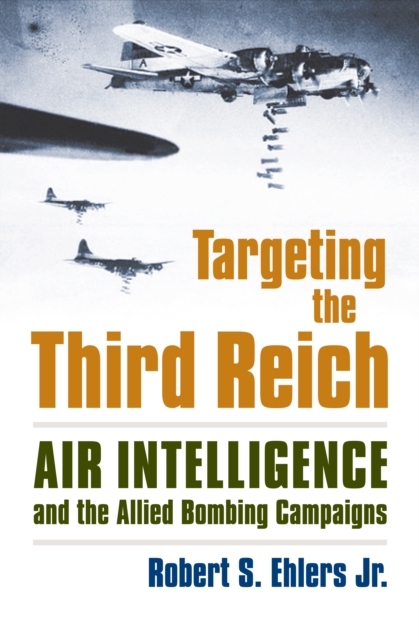 Targeting the Third Reich : Air Intelligence and the Allied Bombing Campaigns, EPUB eBook
