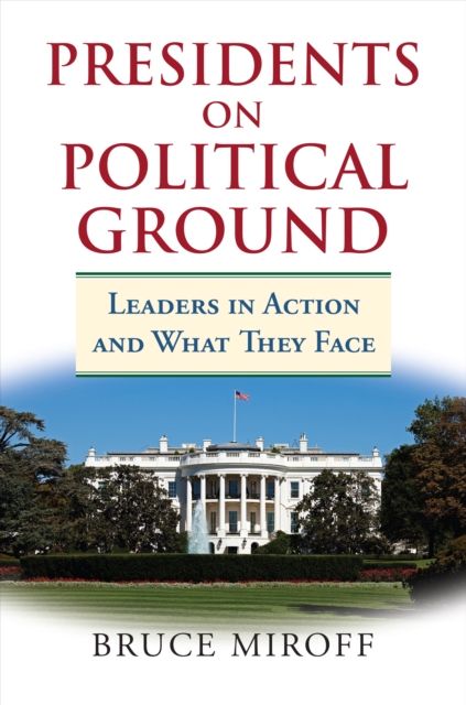 Presidents on Political Ground : Leaders in Action and What They Face, EPUB eBook