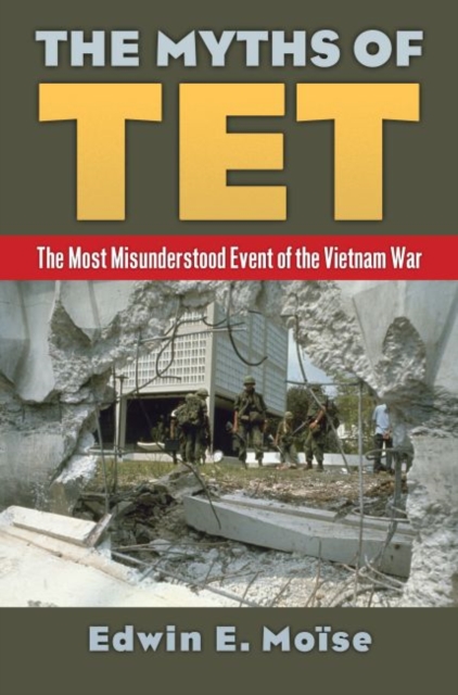 The Myths of Tet : The Most Misunderstood Event of the Vietnam War, Hardback Book
