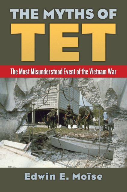The Myths of Tet : The Most Misunderstood Event of the Vietnam War, EPUB eBook