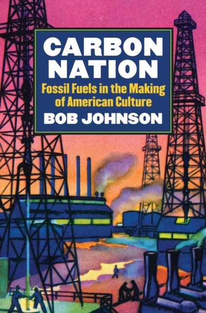 Carbon Nation : Fossil Fuels in the Making of American Culture, Paperback / softback Book