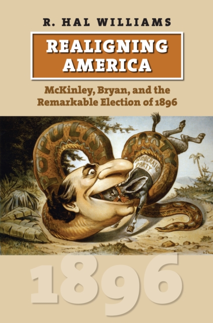 Realigning America : McKinley, Bryan, and the Remarkable Election of 1896, EPUB eBook