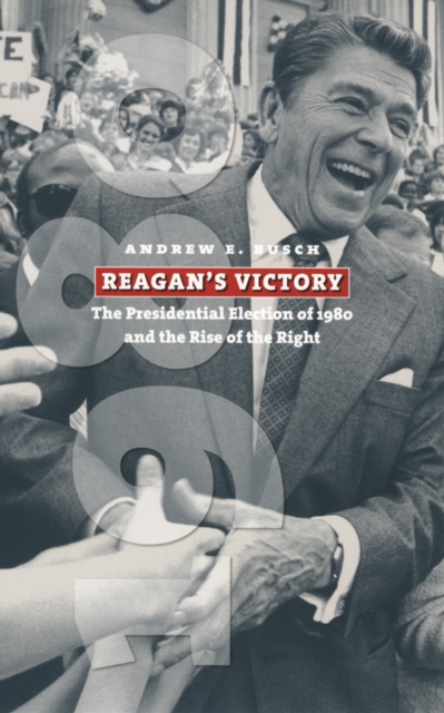 Reagan's Victory : The Presidential Election of 1980 and the Rise of the Right, EPUB eBook