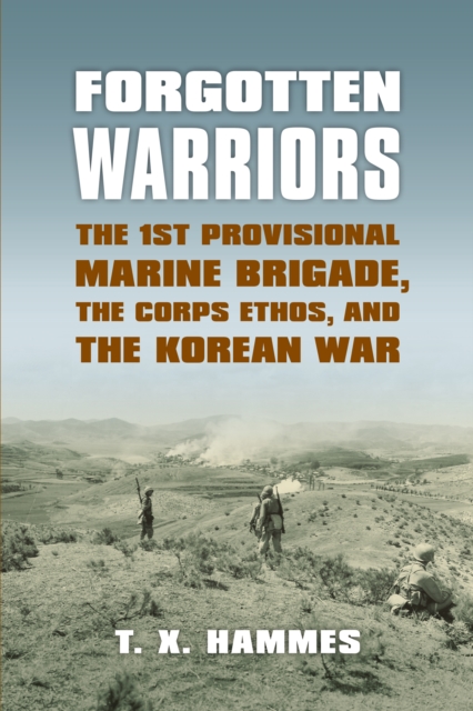 Forgotten Warriors : The 1st Provisional Marine Brigade, the Corps Ethos, and the Korean War, EPUB eBook