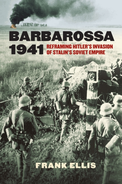 Barbarossa 1941 : Reframing Hitler's Invasion of Stalin's Soviet Empire, Paperback / softback Book
