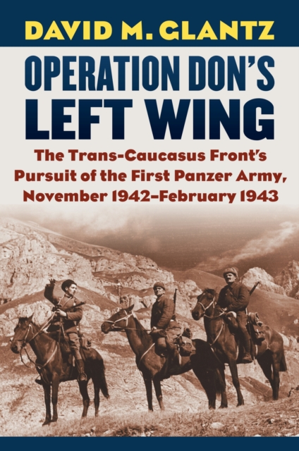 Operation Don's Left Wing : The Trans-Caucasus Front's Pursuit of the First Panzer Army, November 1942-February 1943, Hardback Book