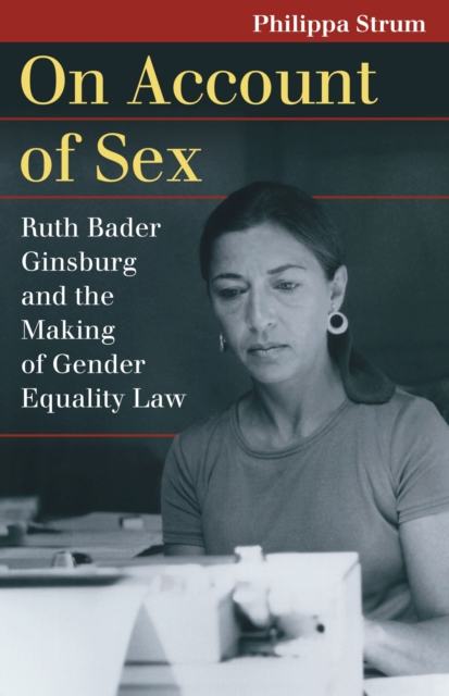 On Account of Sex : Ruth Bader Ginsburg and the Making of Gender Equality Law, Paperback / softback Book