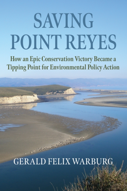 Saving Point Reyes : How an Epic Conservation Victory Became a Tipping Point for Environmental Policy Action, EPUB eBook