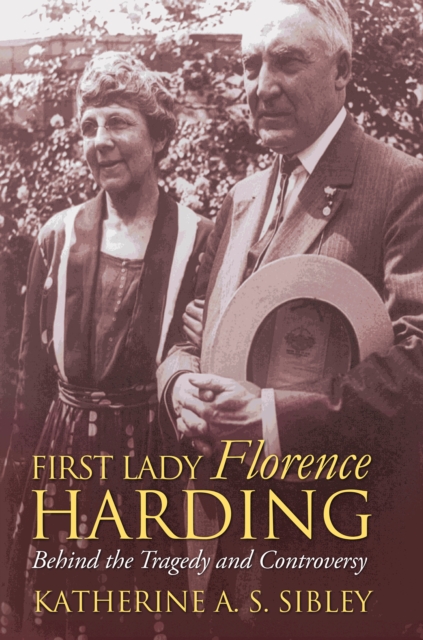 First Lady Florence Harding : Behind the Tragedy and Controversy, EPUB eBook