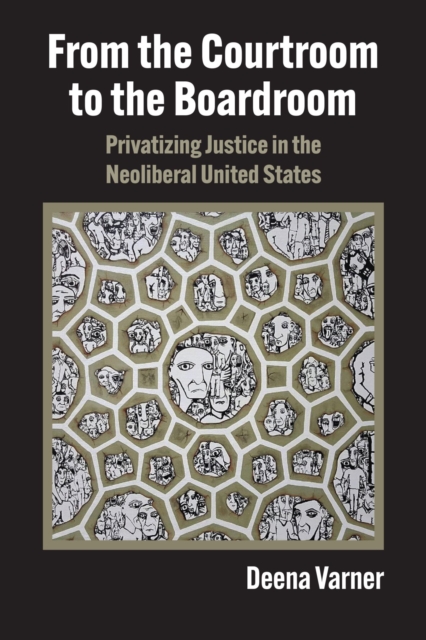 From the Courtroom to the Boardroom : Privatizing Justice in the Neoliberal United States, Hardback Book