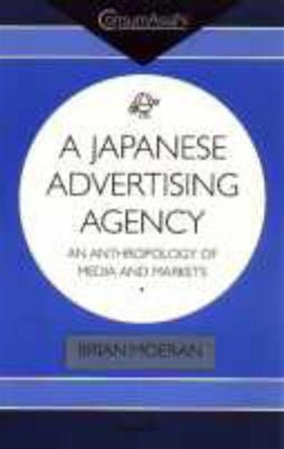 A Japanese Advertising Agency : An Anthropology of Media and Markets, Hardback Book