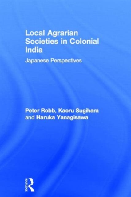 Local Agrarian Societies in Colonial India : Japanese Perspectives, Hardback Book
