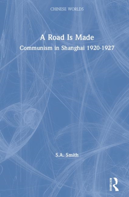 A Road Is Made : Communism in Shanghai 1920-1927, Hardback Book