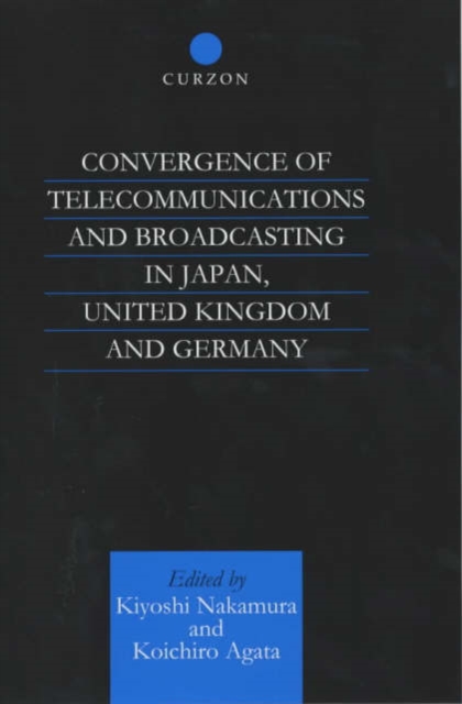 Convergence of Telecommunications and Broadcasting in Japan, United Kingdom and Germany : Technological Change, Public Policy and Market Structure, Hardback Book