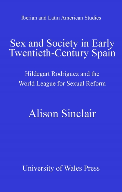 Sex and Society in Early Twentieth Century Spain : Hildegart Rodriguez and the World League for Sexual Reform, PDF eBook