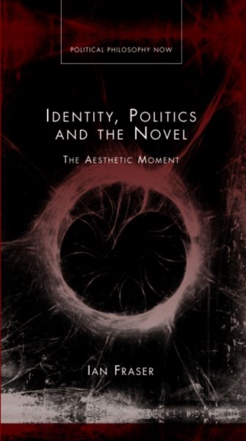 Identity, Politics and the Novel : The Aesthetic Moment, Hardback Book