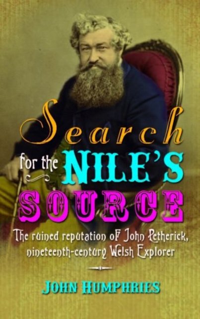Search for the Nile's Source : The Ruined Reputation of John Petherick, Nineteenth-century Welsh Explorer, Paperback / softback Book